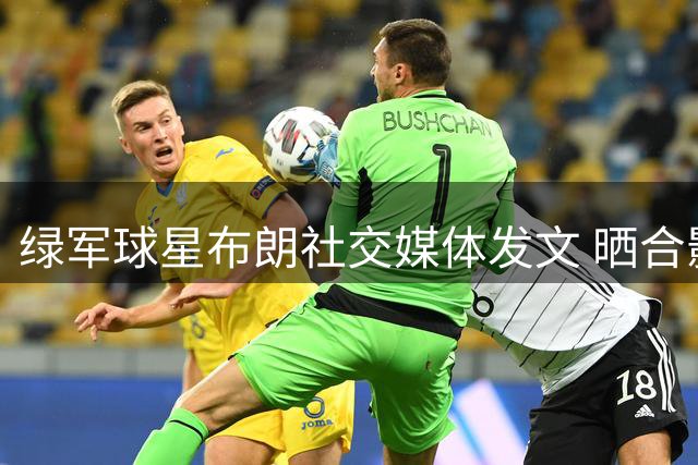 绿军球星布朗社交媒体发文 晒合影追思传奇科比