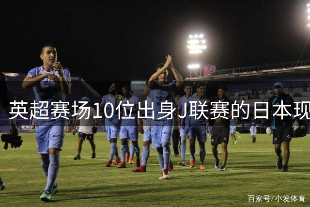 英超赛场10位出身J联赛的日本现役球员一览
