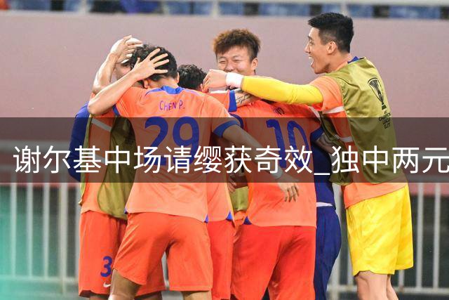 谢尔基中场请缨获奇效 独中两元助曼城大胜
